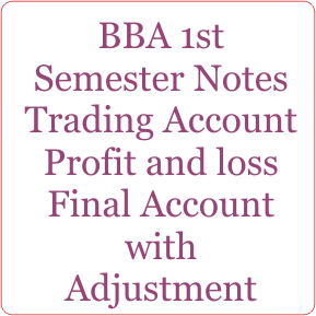 BBA 1st Semester Notes Trading Account Profit and loss Final Account with Adjustment