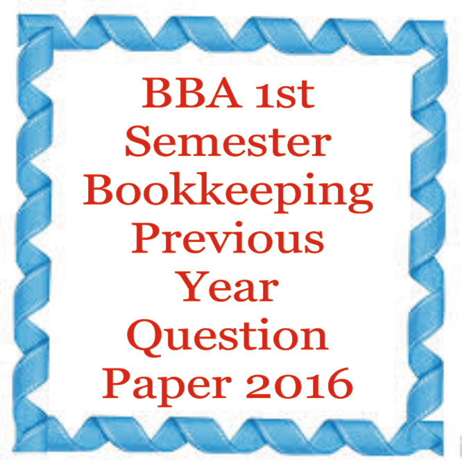 BBA 1st Semester Bookkeeping Previous Year Question Paper 2016