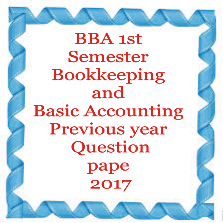 BBA 1st Semester Bookkeeping and Basic Accounting Previous year Question paper 2017